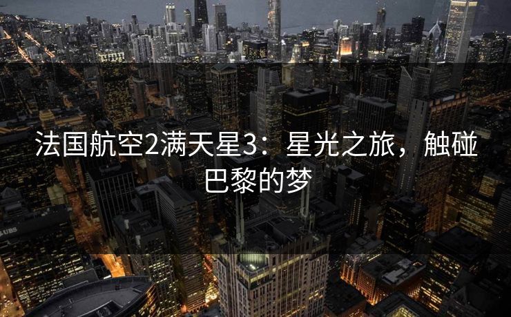 法国航空2满天星3：星光之旅，触碰巴黎的梦